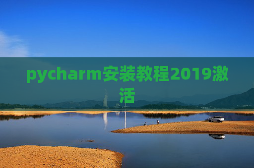 pycharm安装教程2019激活 pycharm安装教程2019激活